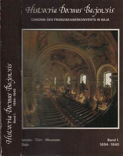 Kapocs Nndor -Khegyi Mihly - Historia Domus Bajensis (Chronik des Franziskanerkonvents in Baja) I.: 1694-1840