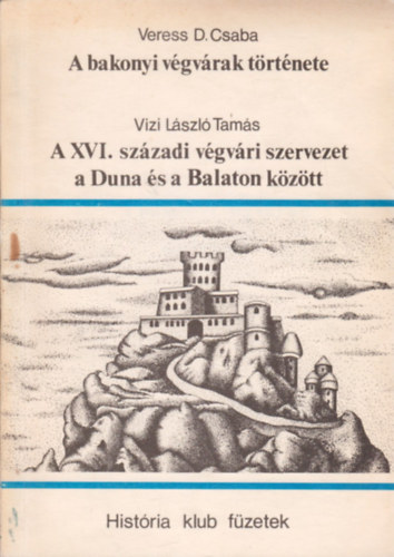 Veress D. Csaba; Vizi Lszl Tams - A bakonyi vgvrak trtnete / A XVI. szzadi vgvri szervezet a Duna s a Balaton kztt