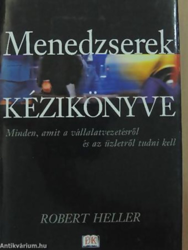 Robert Heller - Menedzserek kziknyve - Minden, amit a vllalatvezetsrl s az zletrl tudni kell