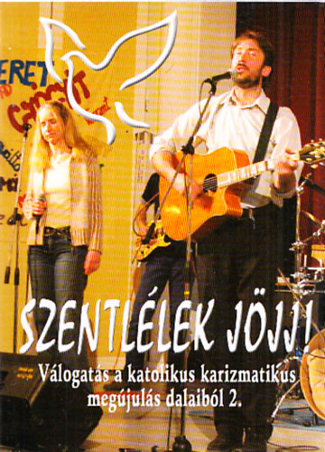 Szentlélek, jöjj! - Válogatás a katolikus karizmatikus megújulás dalaiból 2.