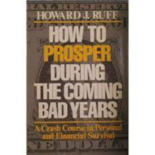 Howard J. Ruff - How to Prosper During the Coming Bad Years - A Crash Course on Personal and Financial Survival