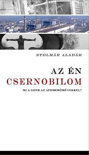 Stolm�r Alad�r - Az �n Csernobilom - Mi a gond az atomer�m�vekkel?