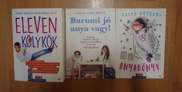Anne Bruce, Mary Sheedy Kurcinka Ed.D Kalas Györgyi - 3 könyv a gyereknevelésnehézségeiről: Eleven kölykök, Anyakönyv, Baromi jó anya van!
