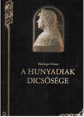 Bnhegyi Ferenc - A Hunyadiak dicssge