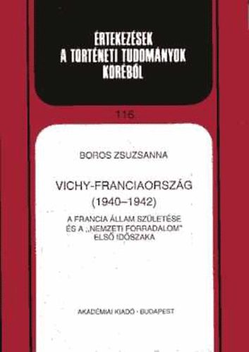 Boros Zsuzsanna - Vichy-Franciaország (1940-1942) A francia állam születése és a "nemzeti forradalom" első időszaka