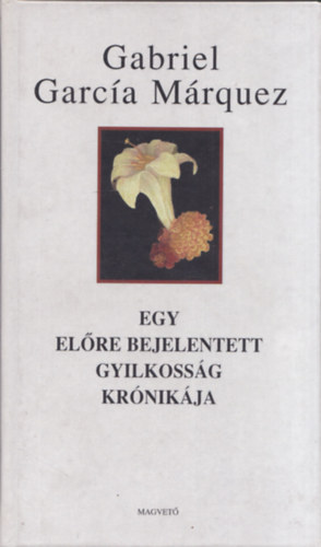 Gabriel Garca Mrquez - Egy elre bejelentett gyilkossg krnikja
