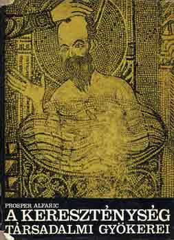 Prosper Alfaric - A kereszténység társadalmi gyökerei