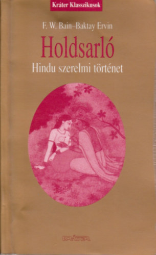 F. W. Bain; Baktay Ervin  (ford.) - Holdsarl�: Hindu szerelmi t�rt�net a szanszkrit k�zirat nyom�n.