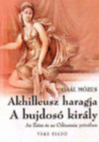 Gaál Mózes - Akhilleusz haragja - A bujdosó király - AZ ILIÁSZ ÉS AZ ODÜSSZEIA PRÓZÁBAN
