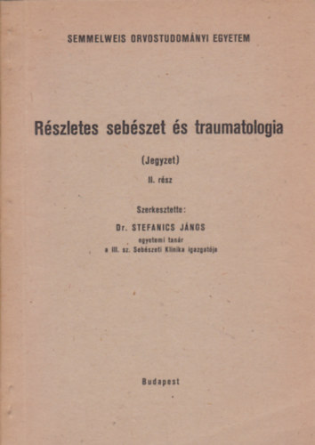 Dr. Stefanics Jnos  (szerk.) - Rszletes sebszet s traumatologia jegyzet II. rsz