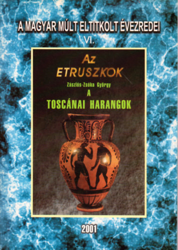 Zszls-Zska Gyrgy - A magyar mlt eltitkolt vezredei VI.- Az etruszkok - A toscnai harangok (reprint)