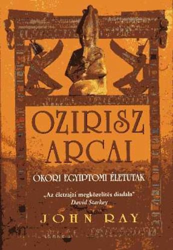 John Ray - Ozirisz arcai - Mindennapi let az kori Egyiptomban