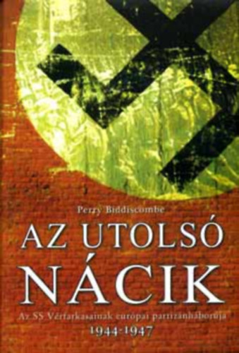 Perry Biddiscombe - Az utols� N�cik (Az SS V�rfarkasainak eur�pai partiz�nh�bor�ja 1944-1947)