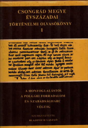 Blazovich L�szl�  (szerk.) - Csongr�d megye �vsz�zadai - t�rt�nelmi olvas�k�nyv I.: A honfoglal�st�l a polg�ri forradalom �s a szabads�gharc v�g�ig