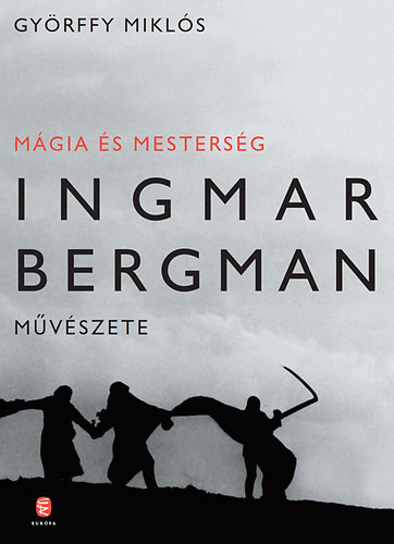 Győrffy Miklós - Mágia és mesterség: Ingmar Bergman művészete