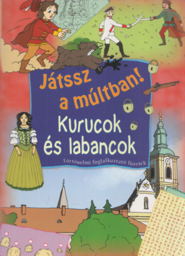 Tth Emese /szerk./ - Kurucok s labancok (Jtssz a mltban - Trtnelmi foglalkoztat fzetek)