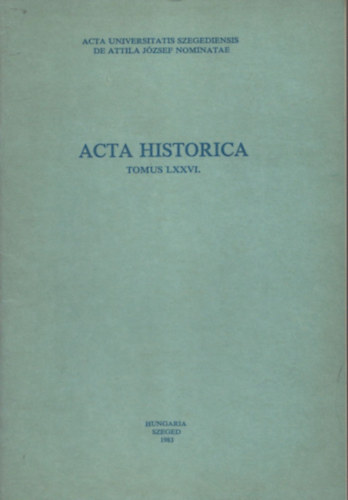 Gyimesi Sndor (szerk.) - Acta Historica (Tomus LXXVI.) (Acta Universitatis Szegediensis de Attila Jzsef Nominatae)