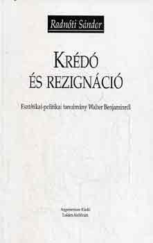 Radnóti Sándor - Krédó és rezignáció (Esztétikai-politikai tanulmány W. Benjaminról)