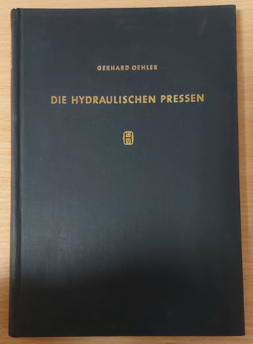 Gerhard Oehler - Die hydraulischen Pressen. (Die Werkzeugmaschine in Einzeldarstellungen)