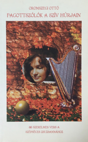 Oromszegi Ott� - Fagottsz�l�k a sz�v h�rjain - 66 szerelmes vers a sz�ps�ges Zsuzsann�hoz