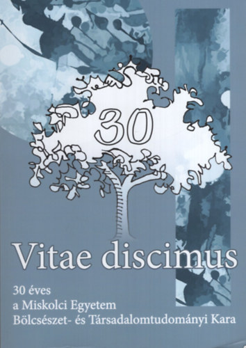 Vitae discimus - 30 éves a Miskolci Egyetem Bölcsész- és Társadalomtudományi Kara