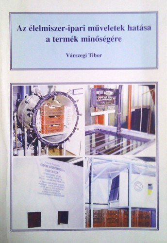 Várszegi Tibor - Az élelmiszer-ipari műveletek hatása a termék minőségére