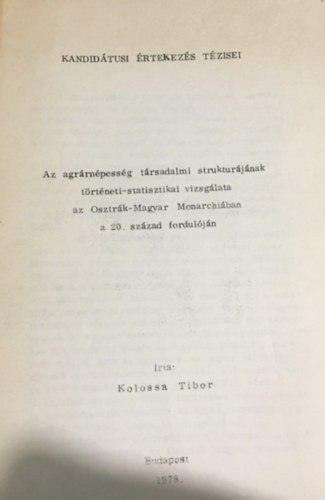Kolossa Tibor - Az agrrnpessg trsadalmi strukturjnak trtneti-statisztikai vizsglata az Osztrk-Magyar Monarchiban a 20. szzad forduljn
