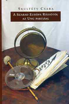 Skult�ty Csaba - A szabad Eur�pa R�di�t�l az Ung partj�ig