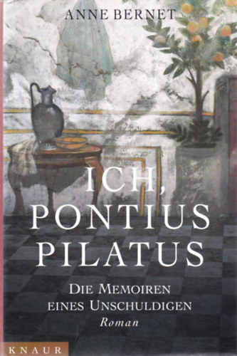 Anne Bernet - Ich, Pontius Pilatus. Die Memoiren eines Unschuldigen