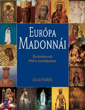 Janusz Rosikon - Eurpa Madonni - Zarndokutak Mria szentlyeihez