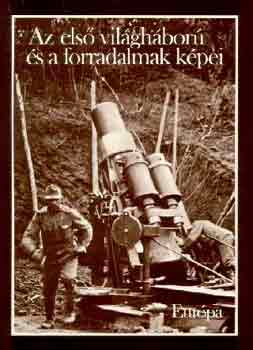 Farkas M�rton -J�zsa Antal - Az els� vil�gh�bor� �s a forradalmak k�pei
