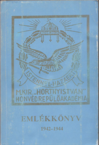 az aranydiplomás repülőhadnagyok - Emlékkönyv 1942-1944 (M. Kir. "Horthy István" Honvéd Repülő Akadémia)