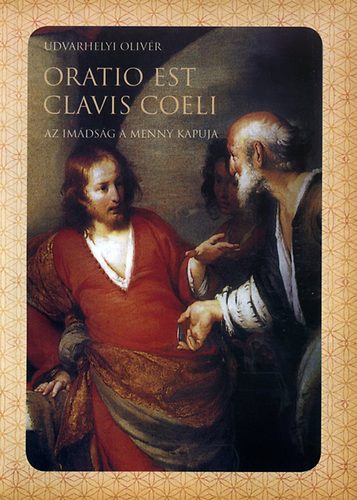 Udvarhelyi Olivr - Oratio est clavis coeli - Az imdsg a menny kapuja