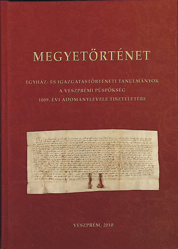 Dr. Hermann Istvn  (szerk.); Karlinszky Balzs (szerk) - Megyetrtnet. Egyhz- s igazgatstrtneti tanulmnyok a Veszprmi Pspksg 1009. vi adomnylevele tiszteletre
