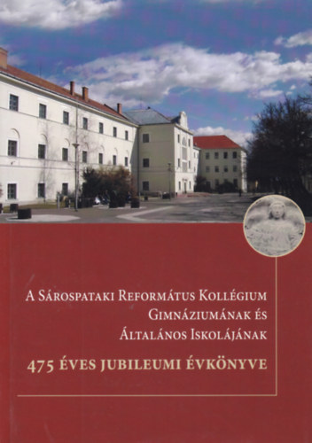 A Sárospataki Református Kollégium Gimnáziumának és Általános Iskolájának jubileumi évkönyve
