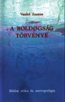 Vank Zsuzsa - A boldogsg trvnye - Bibliai etika s antropolgia