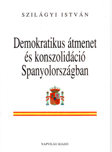Szil�gyi Istv�n - Demokratikus �tmenet �s konszolid�ci� Spanyolorsz�gban
