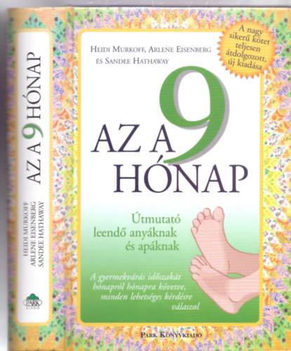 Heidi Murkoff - Arlene Eisenberg - Sandee Hathaway - Az a 9 h�nap - �tmutat� leend� any�knak �s ap�knak. A gyermekv�r�s id�szak�t h�napr�l h�napra k�vetve, minden lehets�ges k�rd�sre v�laszol (Teljesen �tdolgozott, �j kiad�s)