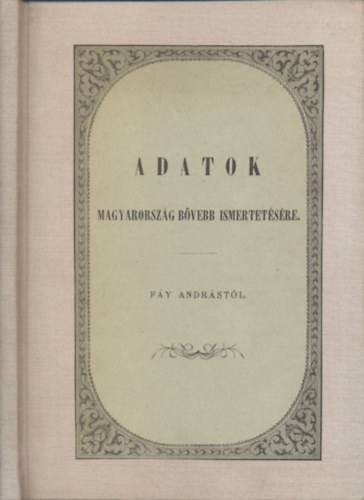 F�y Andr�s - Adatok Magyarorsz�g b�vebb ismertet�s�re (reprint)