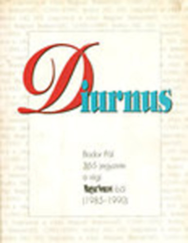 Szigethy András (szerk.) - Diurnus - Bodor Pál 365 jegyzete a régi Magyar Nemzetből 1985-1990 (dedikált)