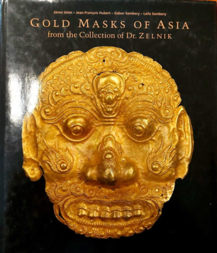 Jean-Francois Hubert, Sembery Gábor, Leila Sembery Jelen János - Gold Masks of Asia from the Collection of Dr. Zelnik