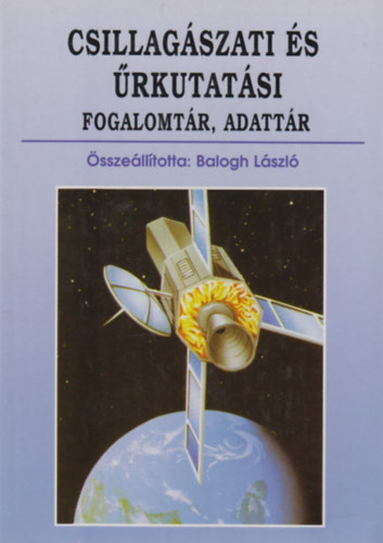 Balogh L�szl�  (szerk.) - Csillag�szati �s �rkutat�si fogalomt�r, adatt�r - a Nap adatai, csillagk�pek adatai, a Naprendszer adatai