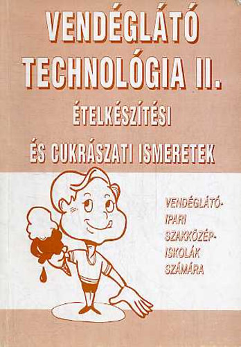 K�zgazdas�gi �s Jogi Kiad� - Vend�gl�t� technol�gia II. �telk�sz�t�si �s cukr�szati ismeretek