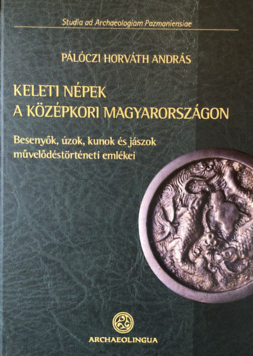 P�l�czi Horv�th Andr�s - Keleti n�pek a k�z�pkori Magyarorsz�gon - Beseny�k, �zok, kunok �s j�szok m�vel�d�st�rt�neti eml�kei