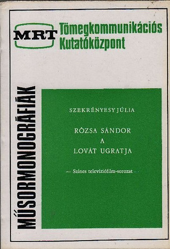Szekrényesí Júlia - Rózsa Sándor a lovát ugratja -szines televíziófilm-sorozat (MRT. Tömegkommunikációs Kutatóközpont: Műsormonográfiák)