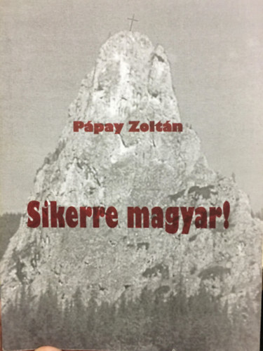 Ppay Zoltn - Sikerre magyar! - avagy tegynk egyet-mst boldogulsunk rdekben