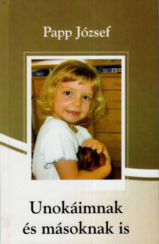 Papp József - Unokáimnak és másoknak is