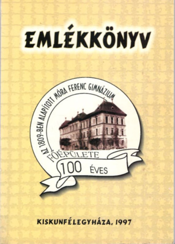 Dr. Szolnoky Jen - Emlkknyv 100 ves az 1809-ben alaptott Mra Ferenc Gimnzium - Kiskunflegyhza 1997