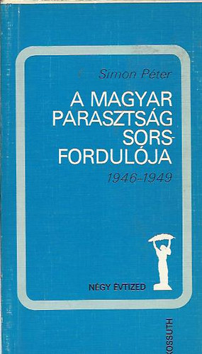 Simon Péter - A magyar parasztság sorsfordulója 1946-1949
