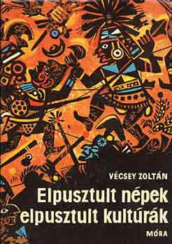 V�csey Zolt�n - Elpusztult n�pek elpusztult kult�r�k